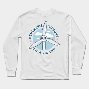 Renewable Energy? I'm a Big Fan Long Sleeve T-Shirt